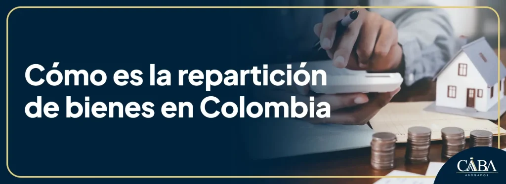 Cómo es la repartición de bienes en Colombia